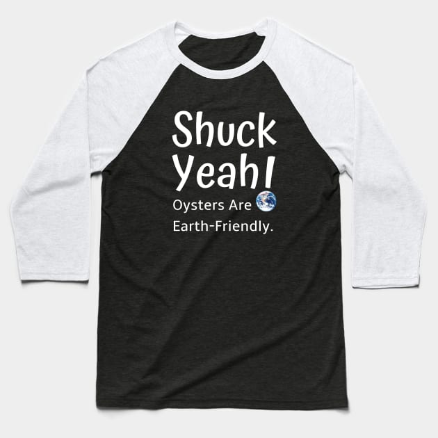 Shuck Yeah Oysters Are Earth-Friendly Baseball T-Shirt by spiffy_design